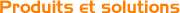 produits et solutions